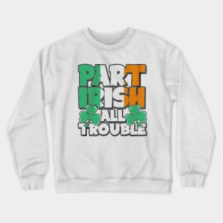 part irish all trouble Crewneck Sweatshirt